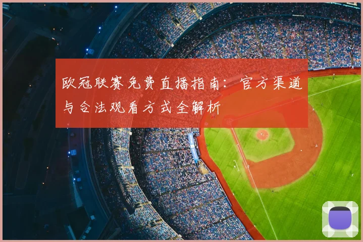 欧冠联赛免费直播指南：官方渠道与合法观看方式全解析