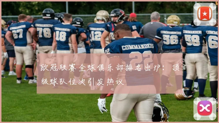 欧冠联赛全球俱乐部排名出炉：顶级球队位次引发热议