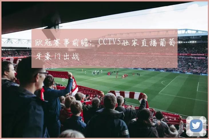 欧冠赛事前瞻：CCTV5独家直播葡萄牙豪门出战