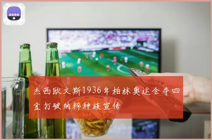 杰西欧文斯1936年柏林奥运会夺四金打破纳粹种族宣传